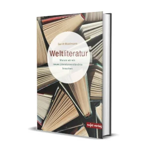 World Literature - Why We Need A New Literary Understanding // Schweizerbart/Borntraeger Science Publishers 